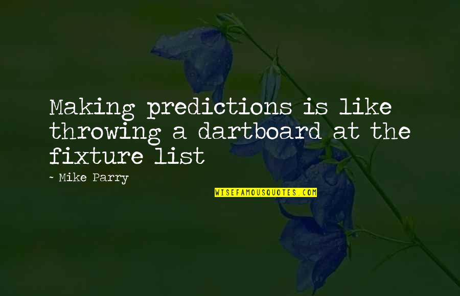 Inhibitory Proteins Quotes By Mike Parry: Making predictions is like throwing a dartboard at