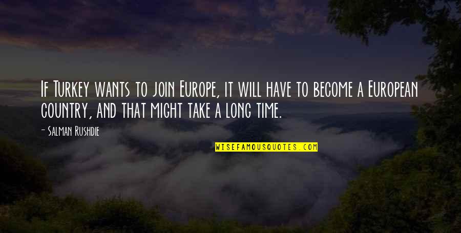 Inhibitory Proteins Quotes By Salman Rushdie: If Turkey wants to join Europe, it will Inhibitory Proteins Quotes By Salman Rushdie: If Turkey wants to join Europe, it will