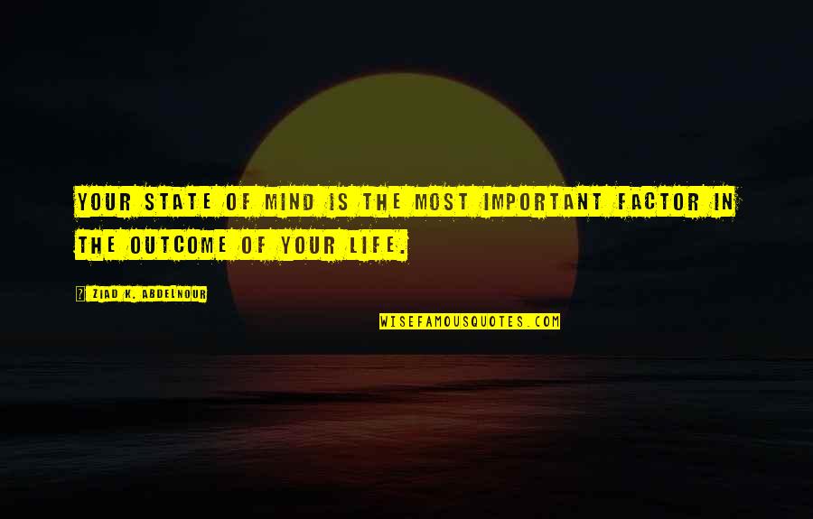 Inhibitory Proteins Quotes By Ziad K. Abdelnour: Your state of mind is the most important Inhibitory Proteins Quotes By Ziad K. Abdelnour: Your state of mind is the most important