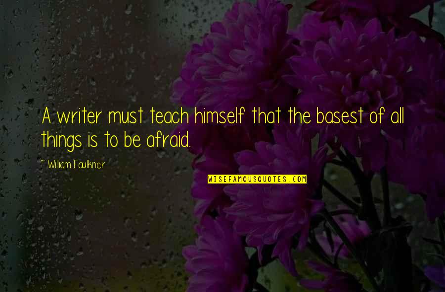 Inhibted Quotes By William Faulkner: A writer must teach himself that the basest