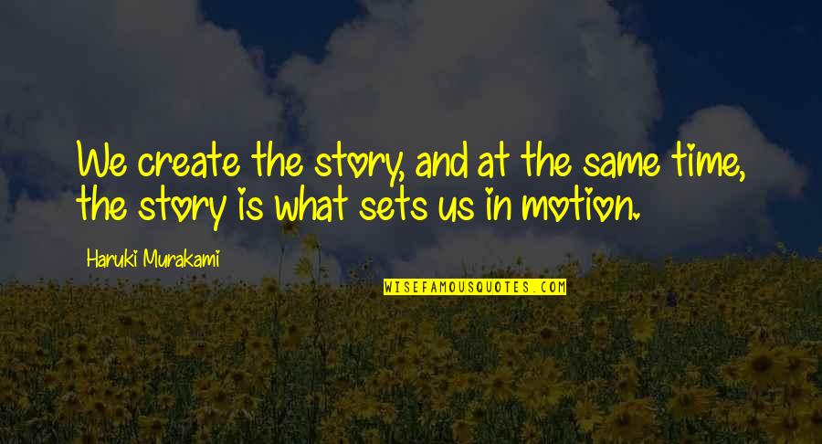 Inhimestone Quotes By Haruki Murakami: We create the story, and at the same