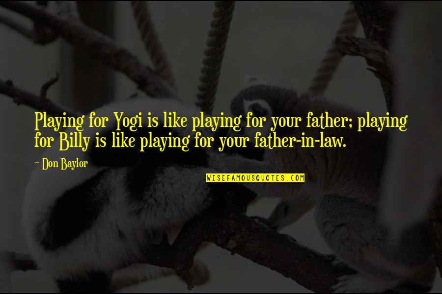 Inhisar Nedir Quotes By Don Baylor: Playing for Yogi is like playing for your Inhisar Nedir Quotes By Don Baylor: Playing for Yogi is like playing for your