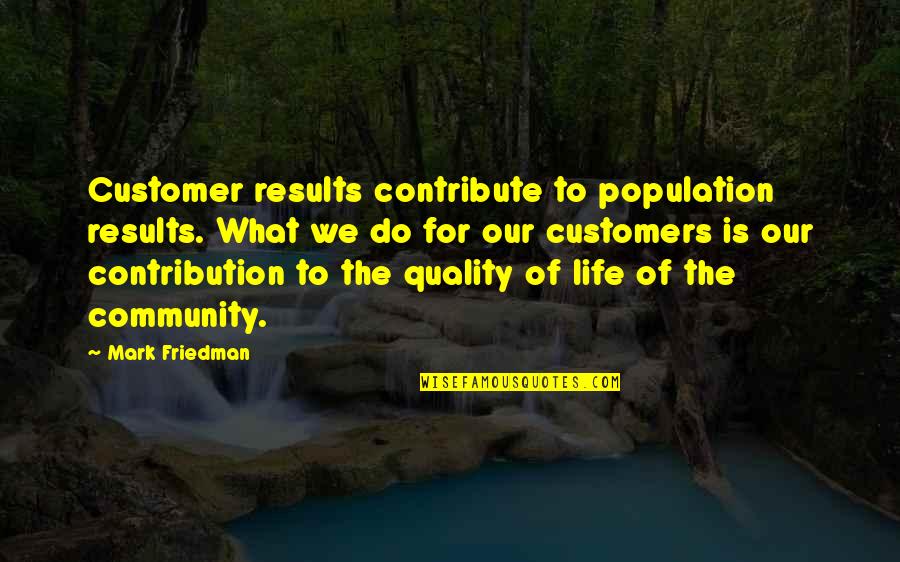 Inhisari Quotes By Mark Friedman: Customer results contribute to population results. What we