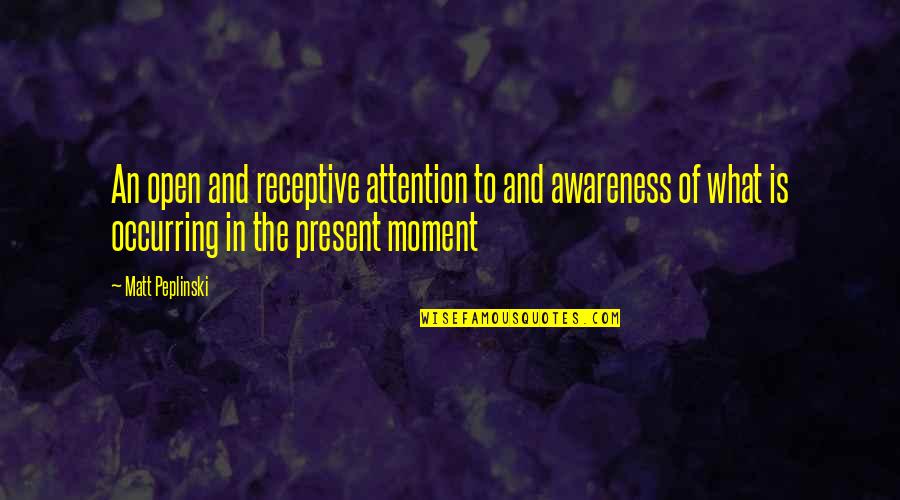 Inhomogeneous Liver Quotes By Matt Peplinski: An open and receptive attention to and awareness