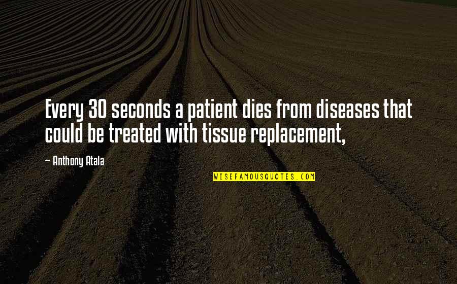Inhospitable Prefix Quotes By Anthony Atala: Every 30 seconds a patient dies from diseases