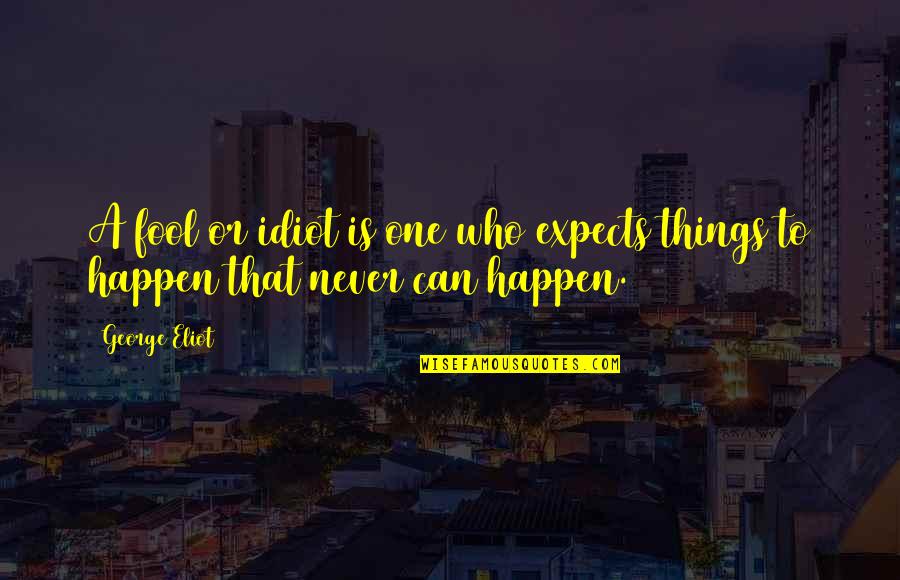 Inhospitable Prefix Quotes By George Eliot: A fool or idiot is one who expects