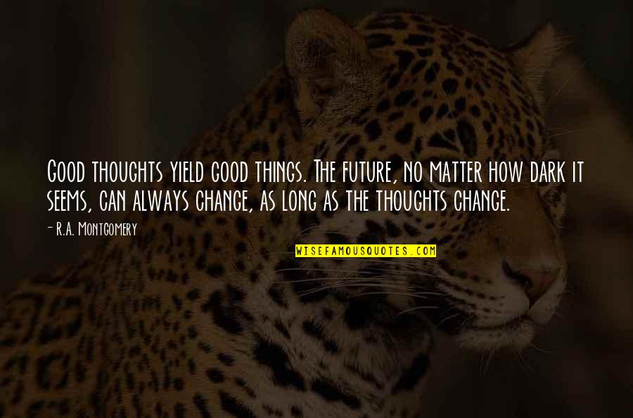 Inhospitable Prefix Quotes By R.A. Montgomery: Good thoughts yield good things. The future, no