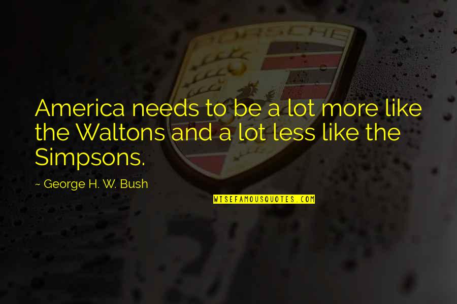Inhospitable Sentence Quotes By George H. W. Bush: America needs to be a lot more like