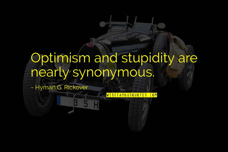 Inhuman Book Quotes By Hyman G. Rickover: Optimism and stupidity are nearly synonymous.