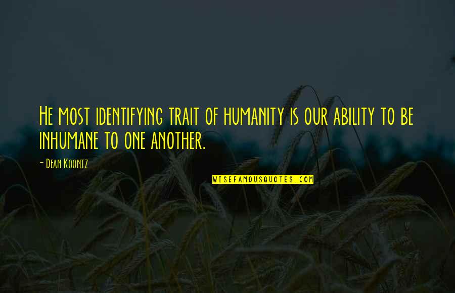 Inhumane Life Quotes By Dean Koontz: He most identifying trait of humanity is our