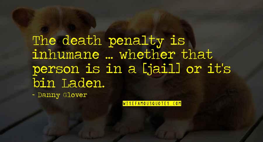 Inhumane Quotes By Danny Glover: The death penalty is inhumane ... whether that