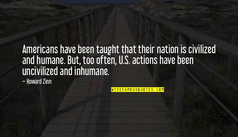 Inhumane Quotes By Howard Zinn: Americans have been taught that their nation is