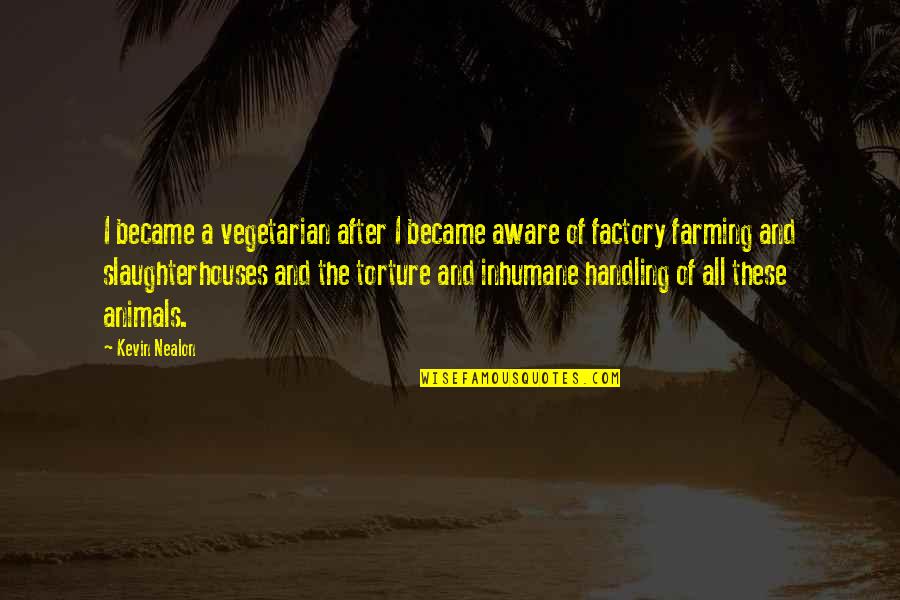 Inhumane Quotes By Kevin Nealon: I became a vegetarian after I became aware