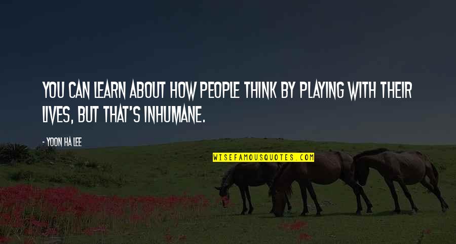 Inhumane Quotes By Yoon Ha Lee: You can learn about how people think by