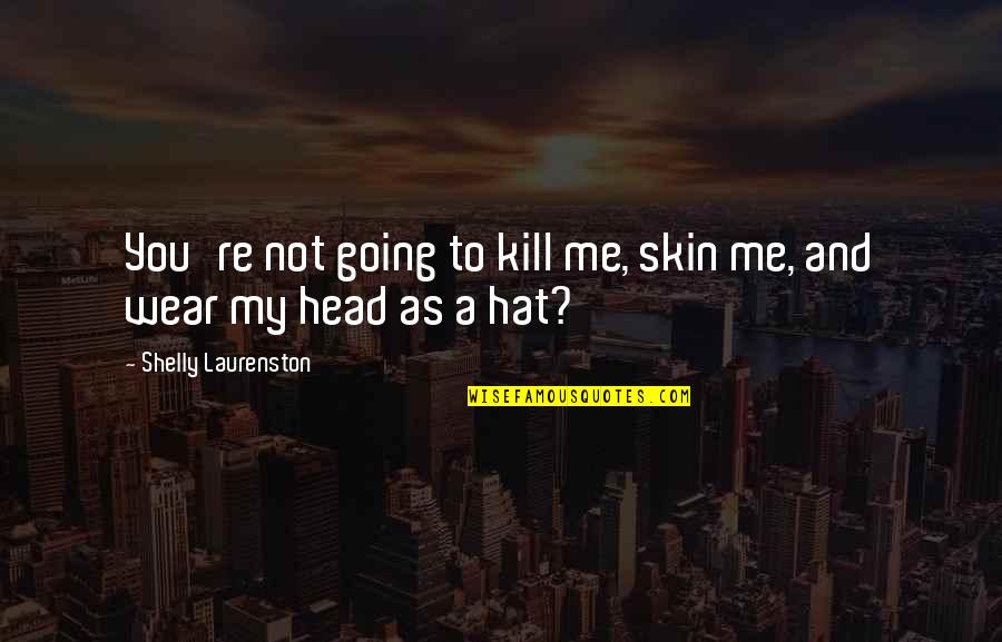 Inhumanely Synonym Quotes By Shelly Laurenston: You're not going to kill me, skin me,