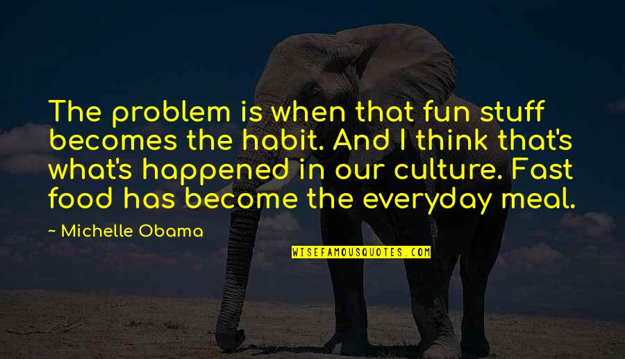 Inhumanities Of Refugees Quotes By Michelle Obama: The problem is when that fun stuff becomes