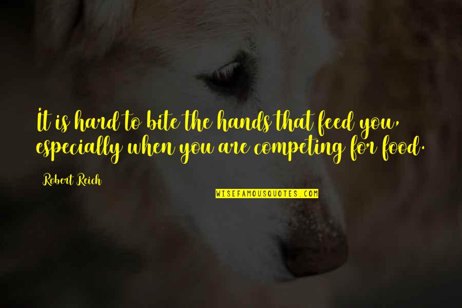 Inhumanities Of Refugees Quotes By Robert Reich: It is hard to bite the hands that