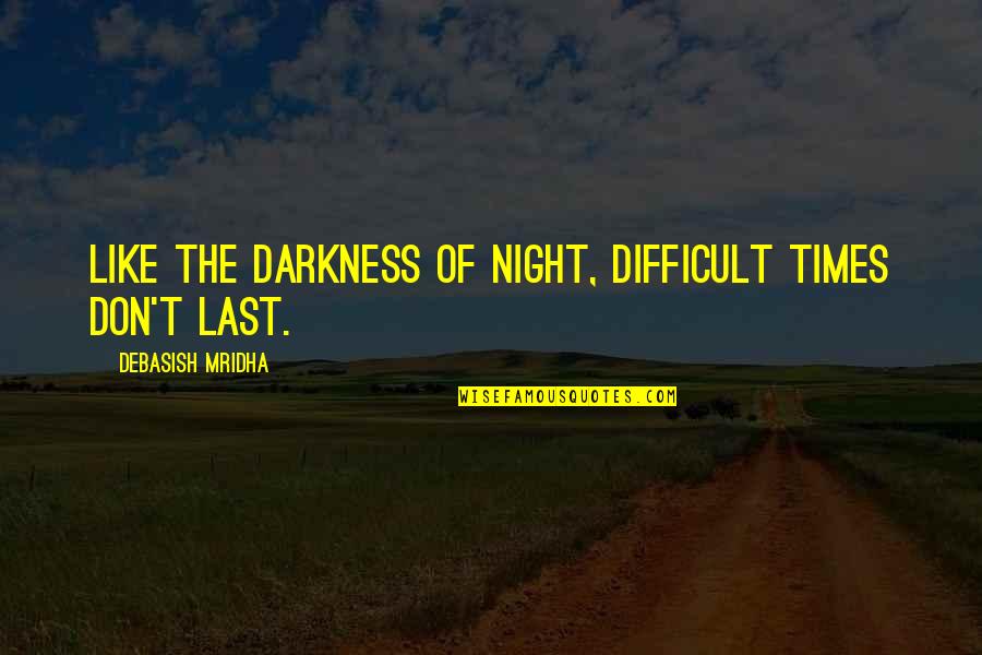 Inhumanity In Night Quotes By Debasish Mridha: Like the darkness of night, difficult times don't
