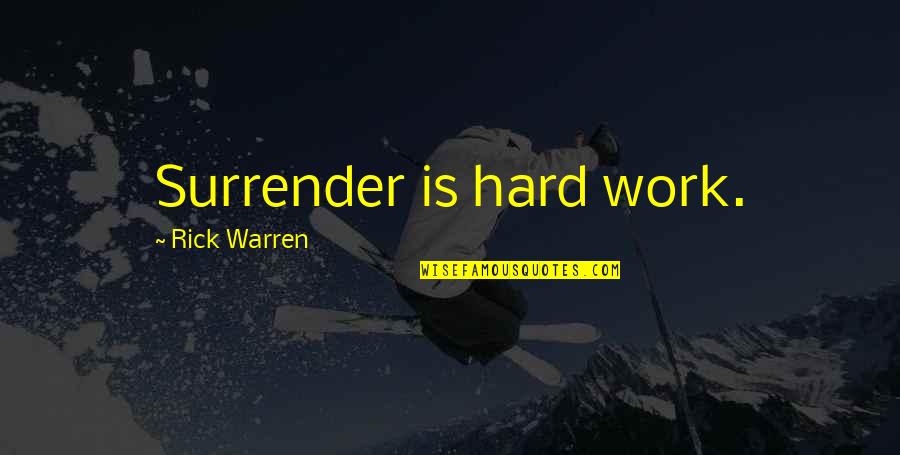 Inhumanity In Night Quotes By Rick Warren: Surrender is hard work.