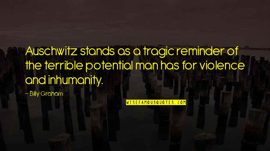 Inhumanity Of Man Quotes By Billy Graham: Auschwitz stands as a tragic reminder of the