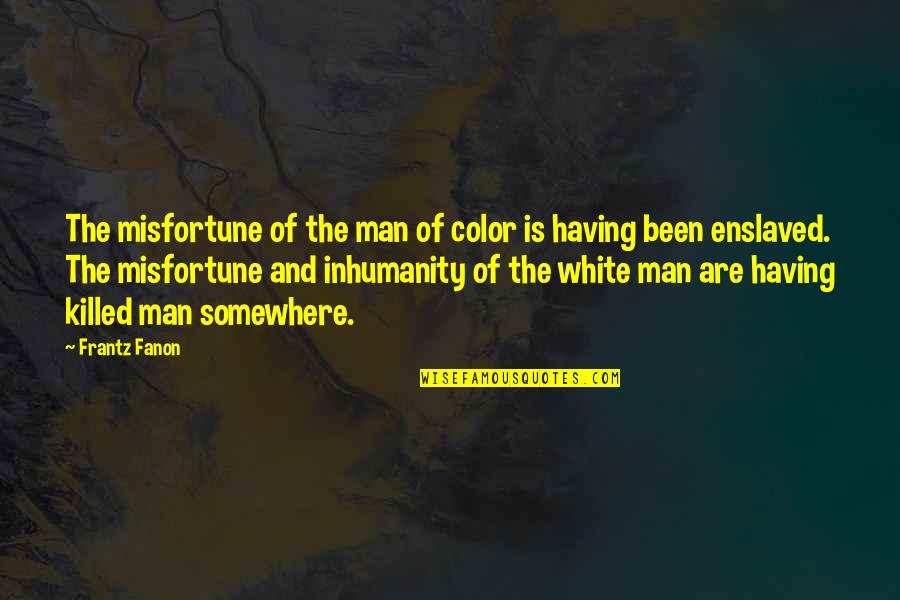 Inhumanity Of Man Quotes By Frantz Fanon: The misfortune of the man of color is