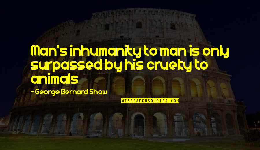 Inhumanity Of Man Quotes By George Bernard Shaw: Man's inhumanity to man is only surpassed by