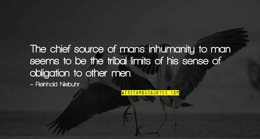 Inhumanity Of Man Quotes By Reinhold Niebuhr: The chief source of man's inhumanity to man