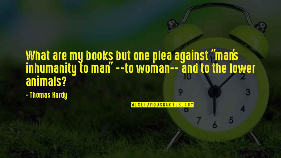 Inhumanity Of Man Quotes By Thomas Hardy: What are my books but one plea against
