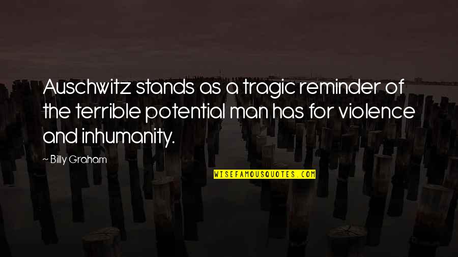 Inhumanity To Man Quotes By Billy Graham: Auschwitz stands as a tragic reminder of the