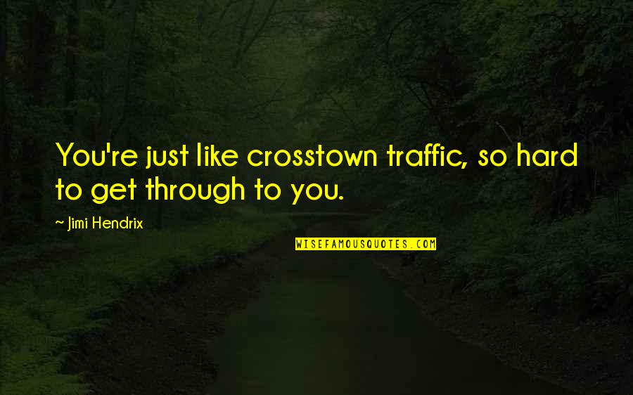 Inhumanity To Man Quotes By Jimi Hendrix: You're just like crosstown traffic, so hard to