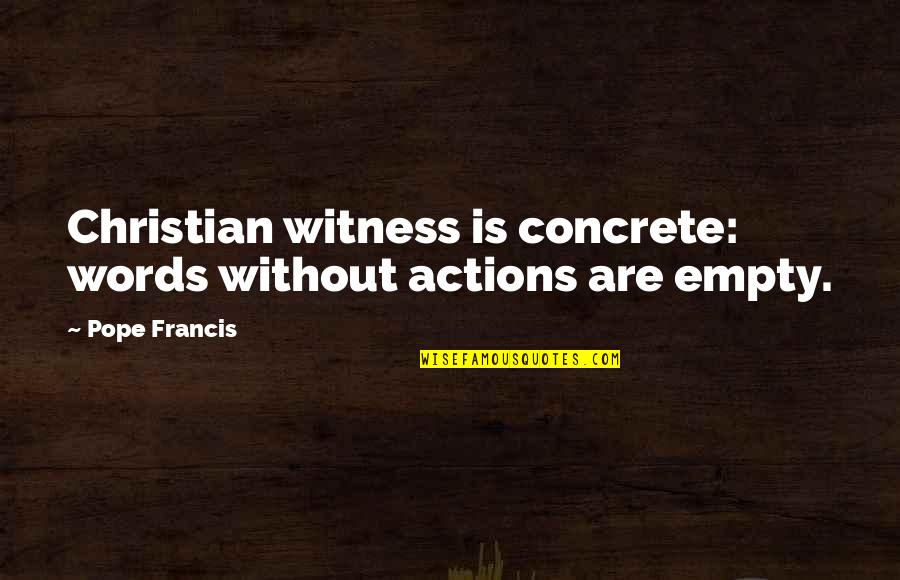 Inhumanity To Man Quotes By Pope Francis: Christian witness is concrete: words without actions are