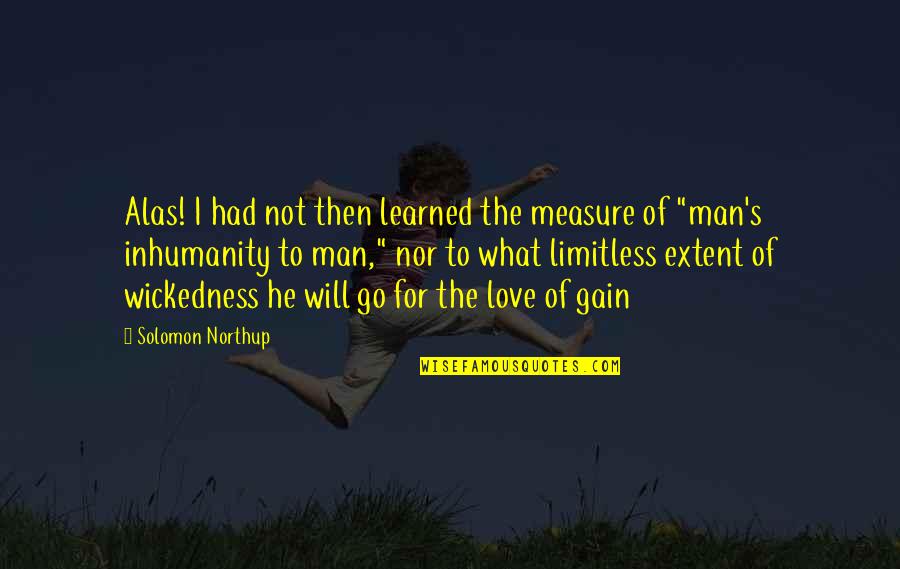 Inhumanity To Man Quotes By Solomon Northup: Alas! I had not then learned the measure