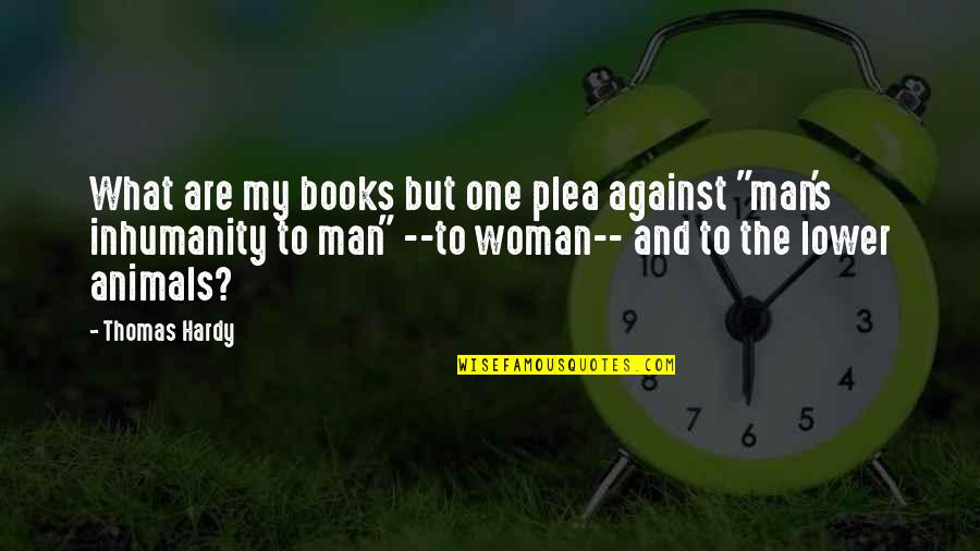 Inhumanity To Man Quotes By Thomas Hardy: What are my books but one plea against