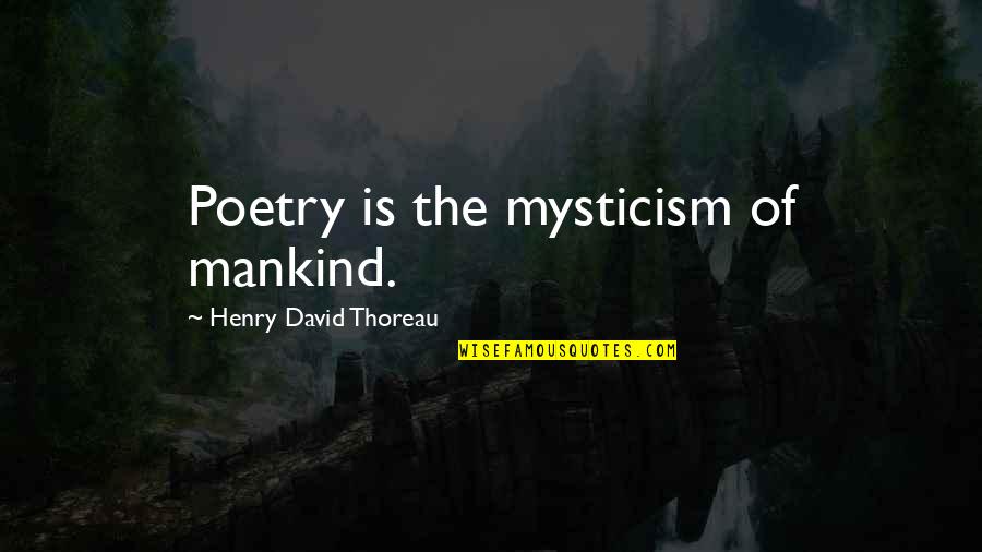 Inhumanly Hernia Quotes By Henry David Thoreau: Poetry is the mysticism of mankind.