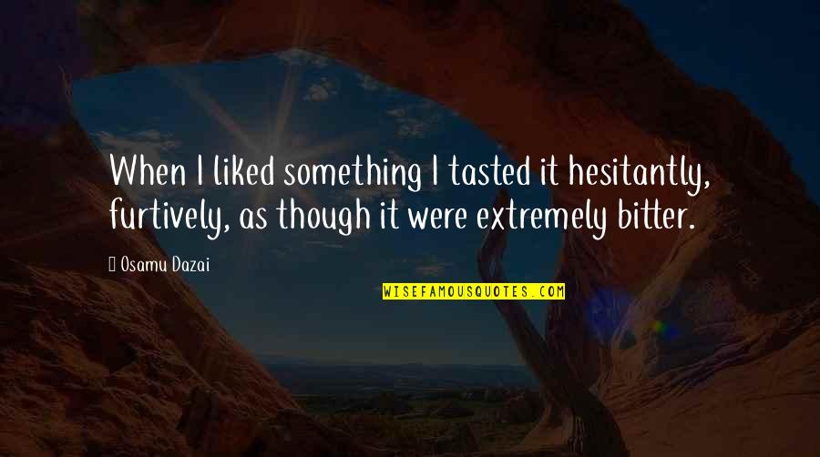 Inhumanos Significado Quotes By Osamu Dazai: When I liked something I tasted it hesitantly, Inhumanos Significado Quotes By Osamu Dazai: When I liked something I tasted it hesitantly,