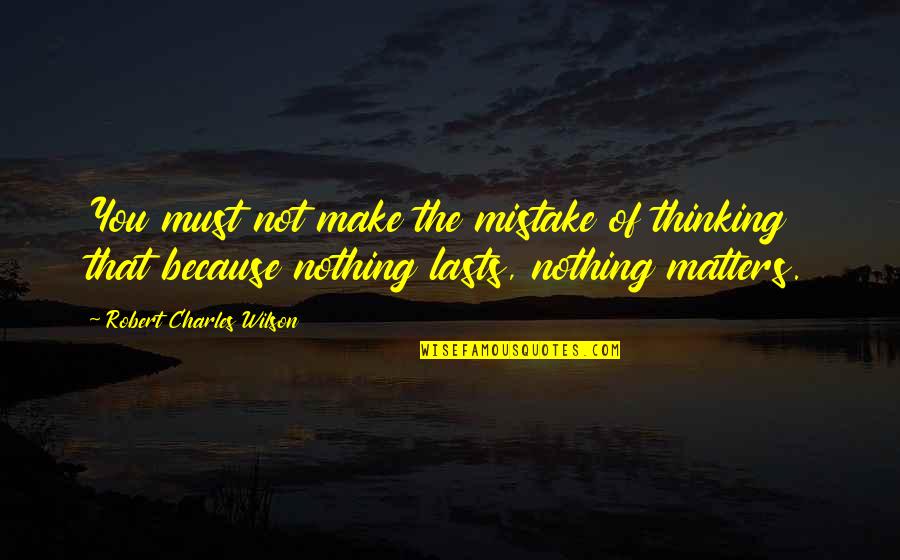 Inhumement Quotes By Robert Charles Wilson: You must not make the mistake of thinking Inhumement Quotes By Robert Charles Wilson: You must not make the mistake of thinking