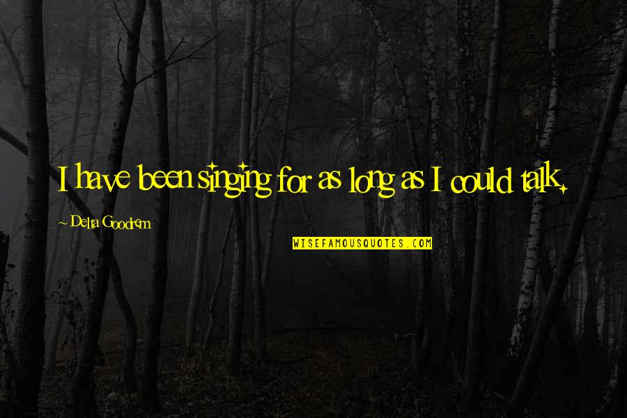 Iniciacion Interactiva Quotes By Delta Goodrem: I have been singing for as long as Iniciacion Interactiva Quotes By Delta Goodrem: I have been singing for as long as