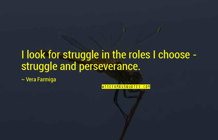 Iniciales Al Quotes By Vera Farmiga: I look for struggle in the roles I