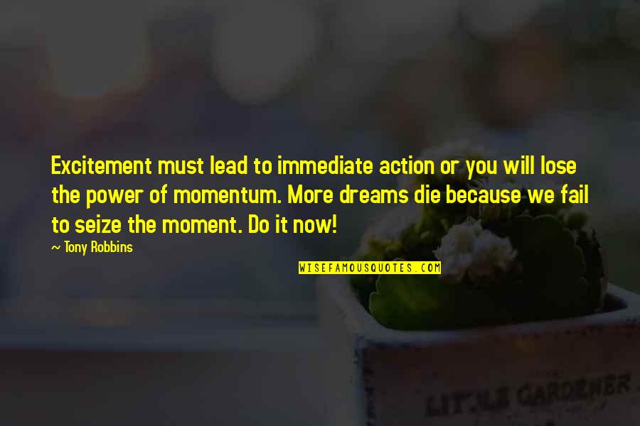 Iniciales Quotes By Tony Robbins: Excitement must lead to immediate action or you