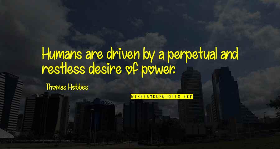 Inicialmente Significado Quotes By Thomas Hobbes: Humans are driven by a perpetual and restless Inicialmente Significado Quotes By Thomas Hobbes: Humans are driven by a perpetual and restless