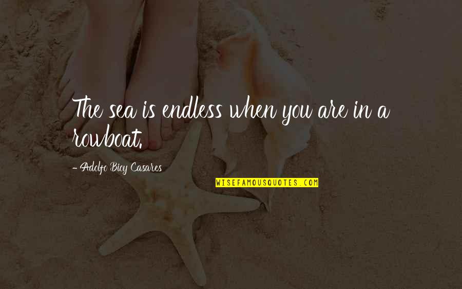 Inicialmente Sinonimos Quotes By Adolfo Bioy Casares: The sea is endless when you are in