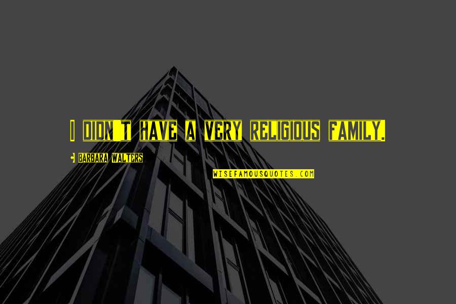 Inicialmente Sinonimos Quotes By Barbara Walters: I didn't have a very religious family.