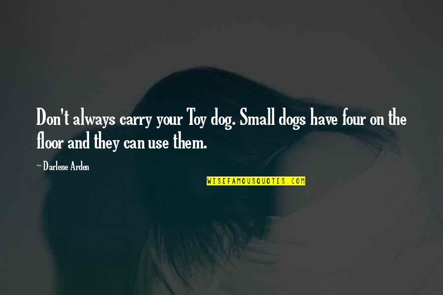 Inicialmente Sinonimos Quotes By Darlene Arden: Don't always carry your Toy dog. Small dogs