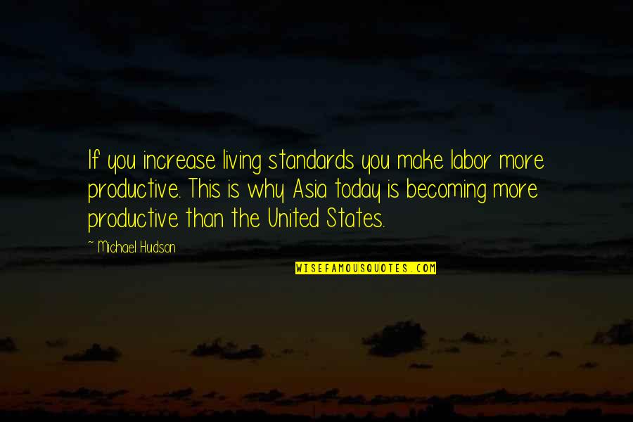Iniciando Quotes By Michael Hudson: If you increase living standards you make labor Iniciando Quotes By Michael Hudson: If you increase living standards you make labor