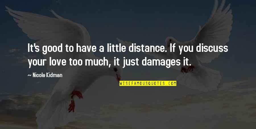 Iniciando Quotes By Nicole Kidman: It's good to have a little distance. If Iniciando Quotes By Nicole Kidman: It's good to have a little distance. If