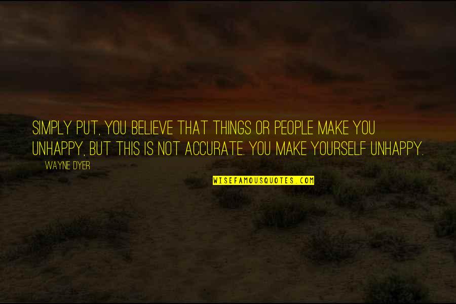 Iniciando Quotes By Wayne Dyer: Simply put, you believe that things or people Iniciando Quotes By Wayne Dyer: Simply put, you believe that things or people