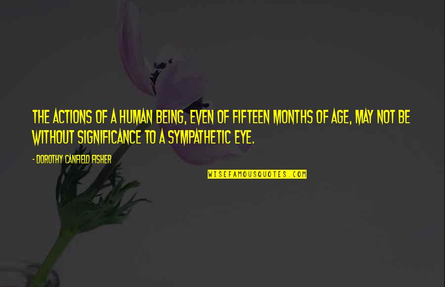 Iniciandonos Quotes By Dorothy Canfield Fisher: The actions of a human being, even of