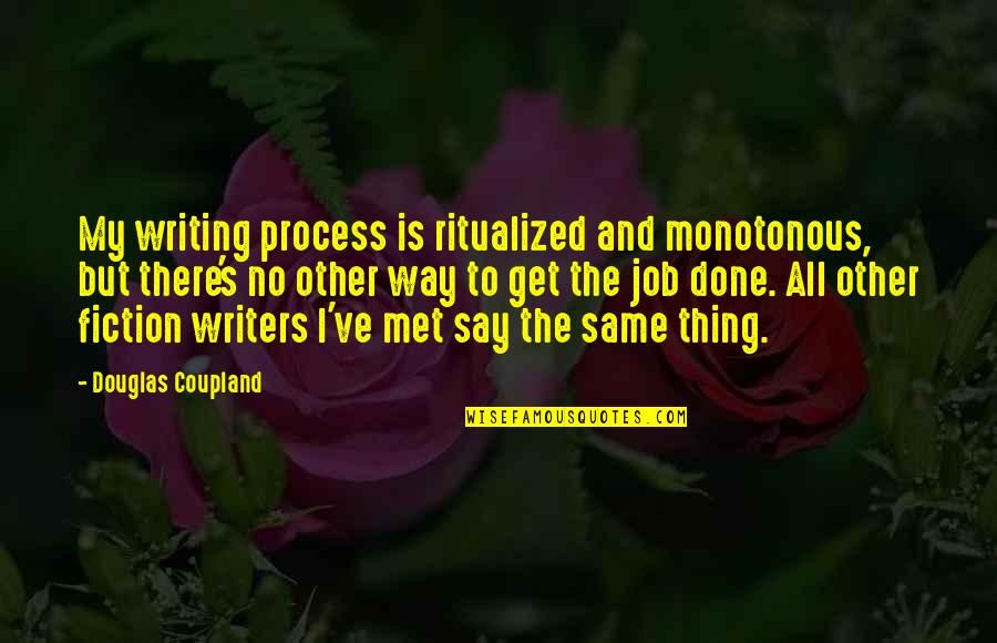 Iniciar Sesi N Quotes By Douglas Coupland: My writing process is ritualized and monotonous, but Iniciar Sesi N Quotes By Douglas Coupland: My writing process is ritualized and monotonous, but