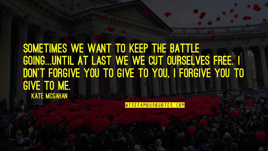 Iniciarseccion Quotes By Kate McGahan: Sometimes we want to keep the battle going...until Iniciarseccion Quotes By Kate McGahan: Sometimes we want to keep the battle going...until