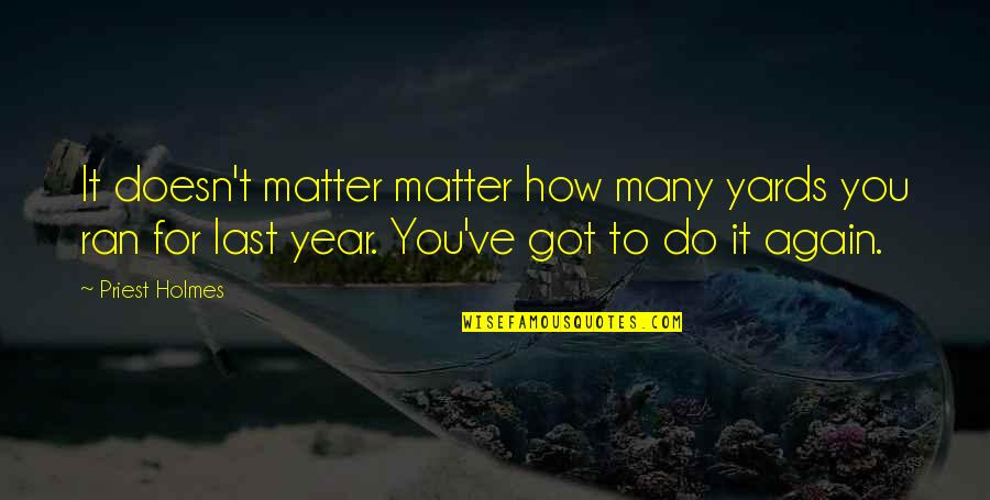 Iniciativas Ciudadanas Quotes By Priest Holmes: It doesn't matter matter how many yards you